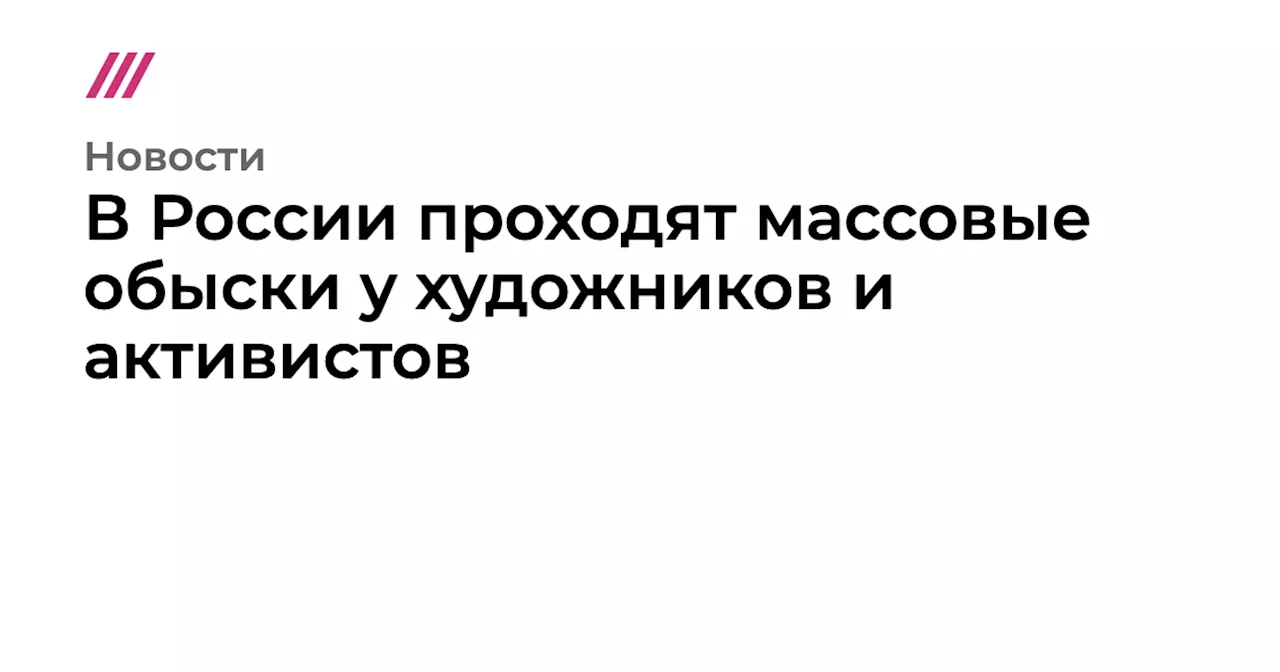 В России прошли массовые обыски у художников и активистов