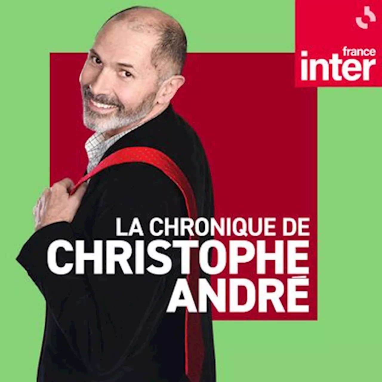 La Chronique de Christophe André en podcast sur France Inter