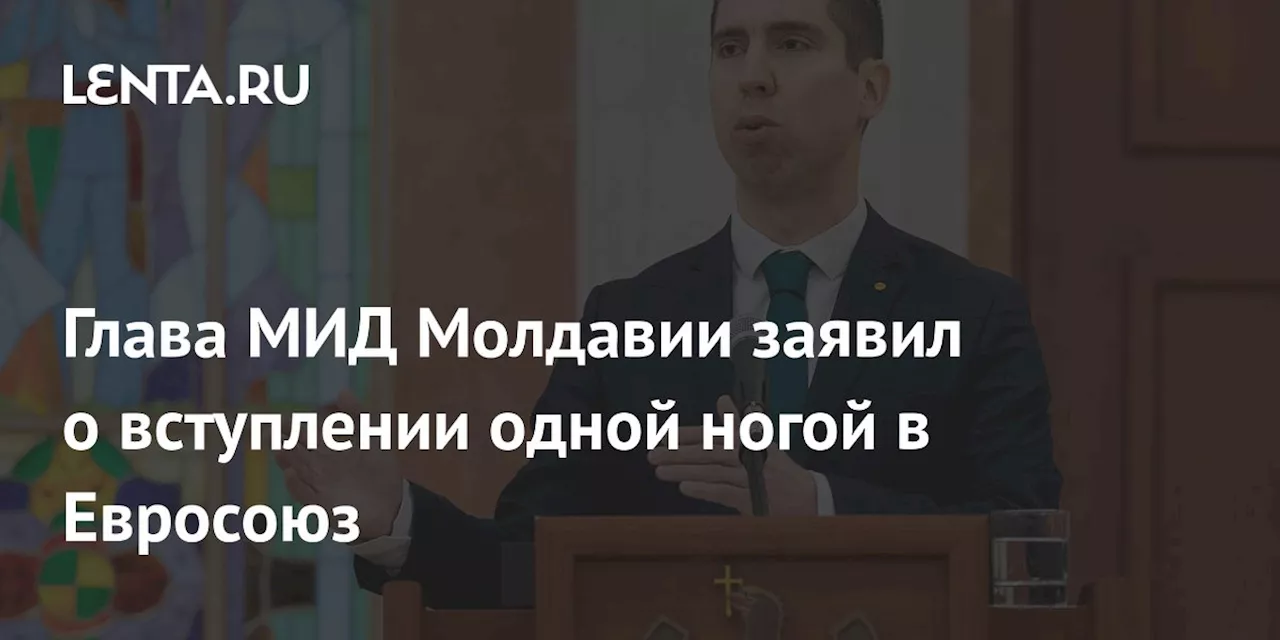 Глава МИД Молдавии заявил о вступлении одной ногой в Евросоюз