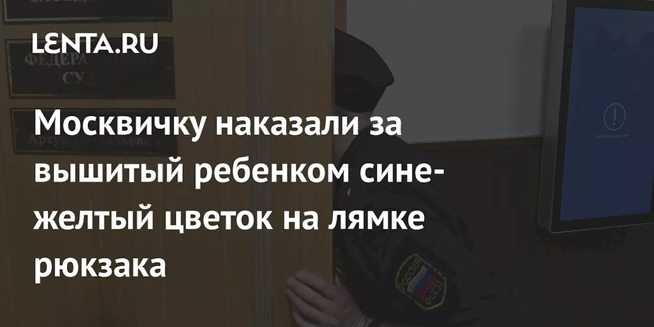 Москвичку наказали за вышитый ребенком сине-желтый цветок на лямке рюкзака