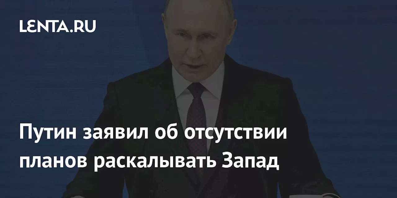 Путин заявил об отсутствии планов раскалывать Запад