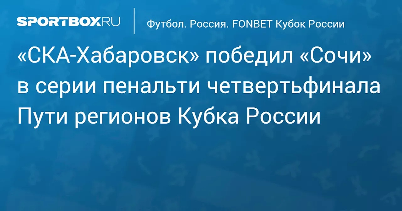 «Сочи» проиграл «СКА‑Хабаровску» в серии пенальти и вылетел из Кубка России