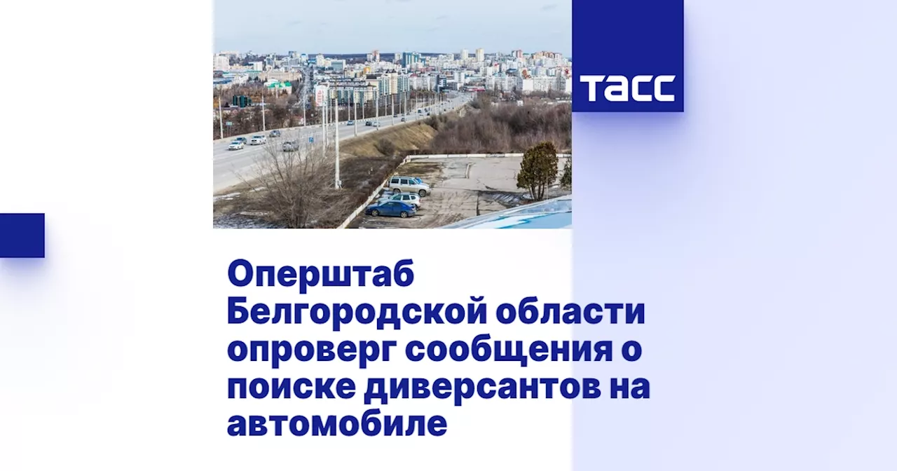 Оперштаб Белгородской области опроверг сообщения о поиске диверсантов на автомобиле