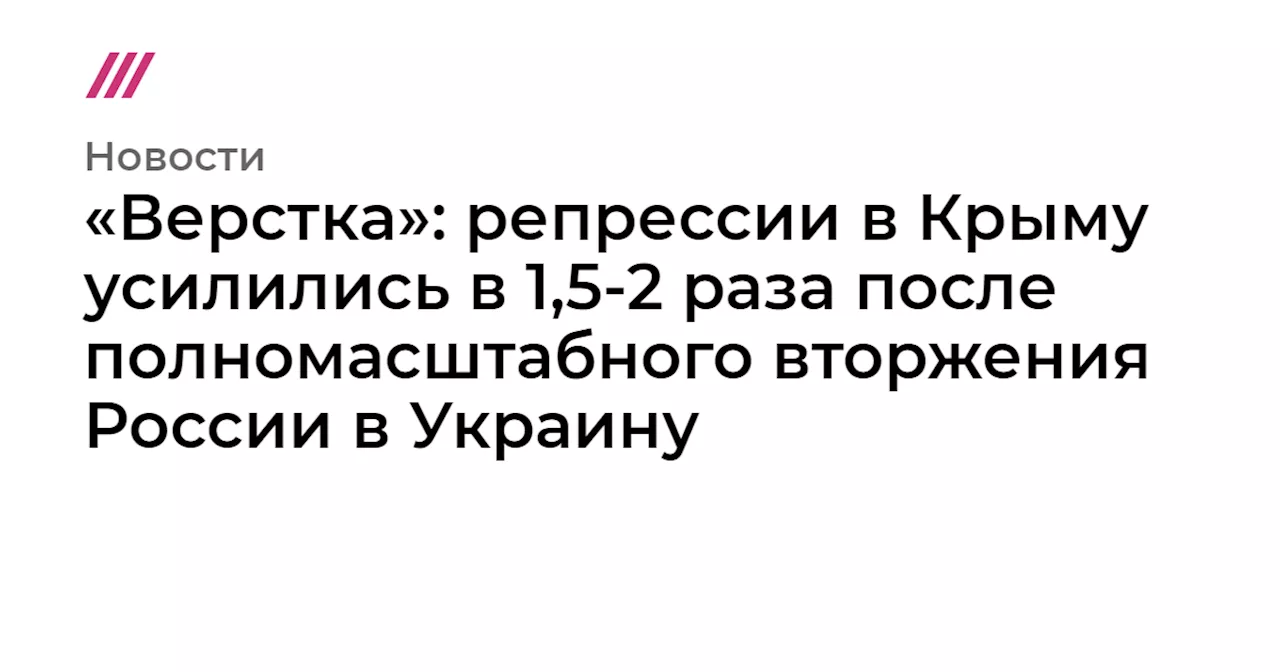 «Верстка»: репрессии в Крыму усилились в 1,5-2 раза после полномасштабного вторжения России в Украину