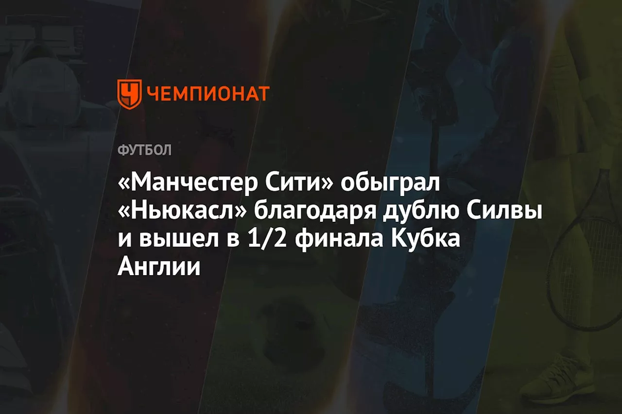 «Манчестер Сити» обыграл «Ньюкасл» благодаря дублю Силвы и вышел в 1/2 финала Кубка Англии