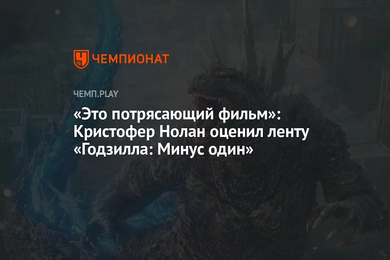 «Это потрясающий фильм»: Кристофер Нолан оценил ленту «Годзилла: Минус один»