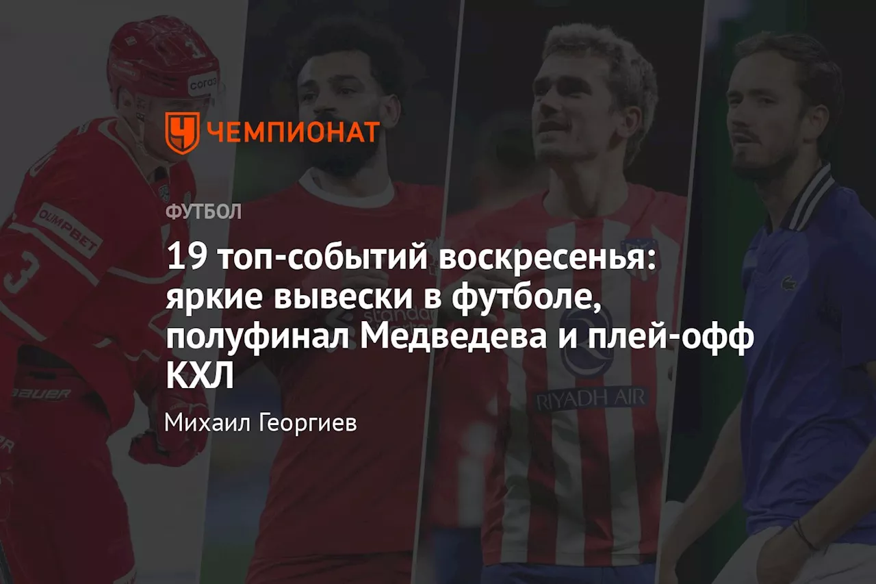 19 топ-событий воскресенья: яркие вывески в футболе, полуфинал Медведева и плей-офф КХЛ