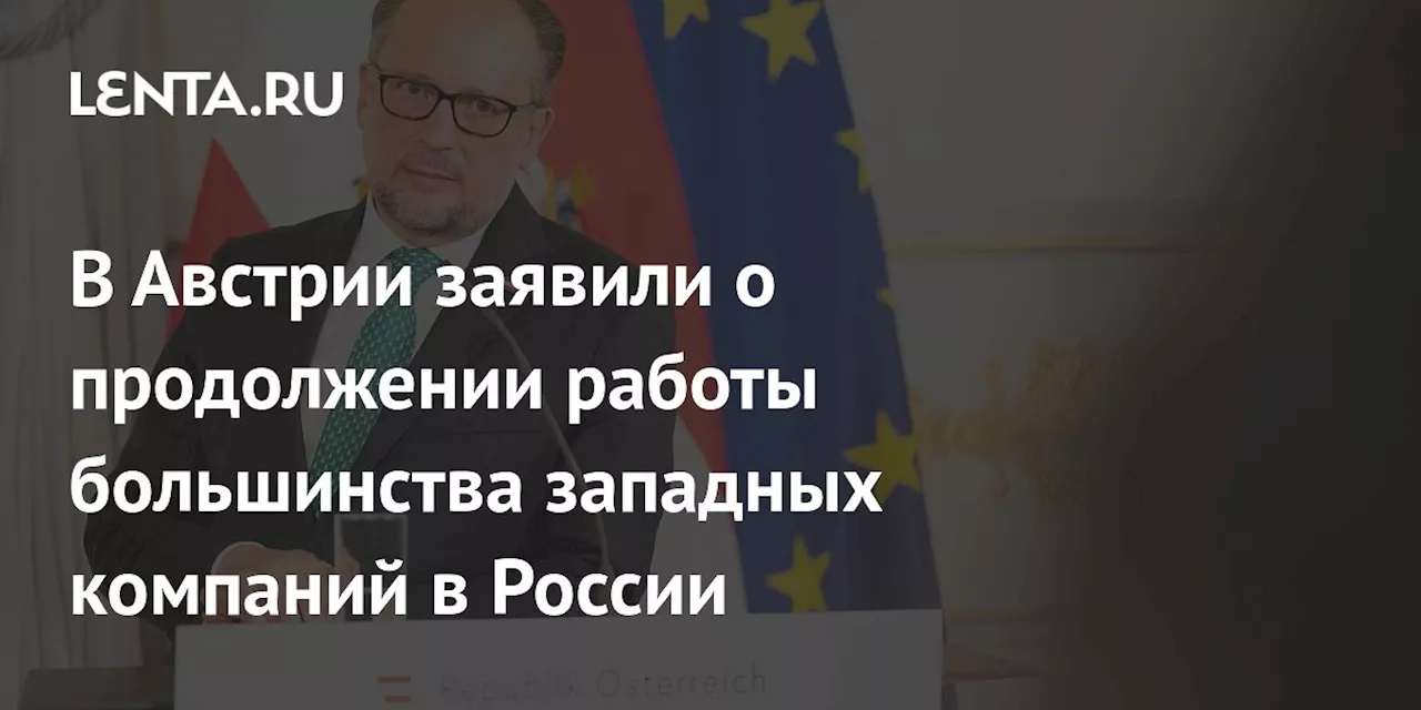 В Австрии заявили о продолжении работы большинства западных компаний в России