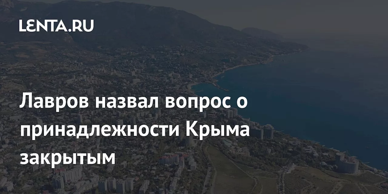 Лавров назвал вопрос о принадлежности Крыма закрытым