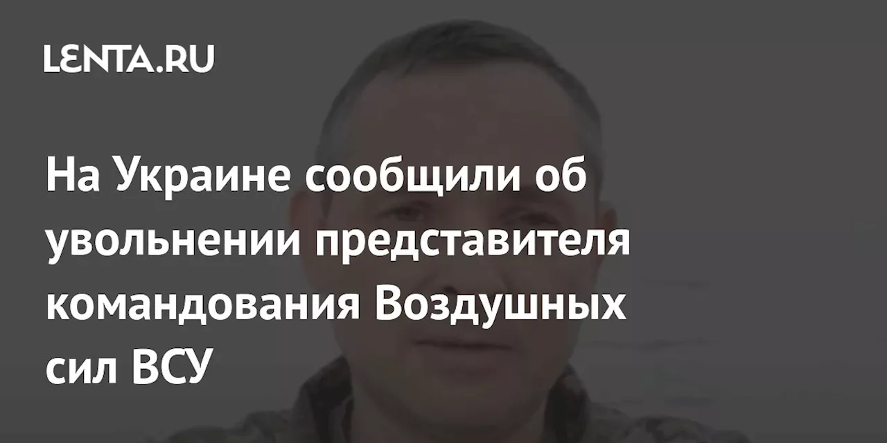 На Украине сообщили об увольнении представителя командования Воздушных сил ВСУ