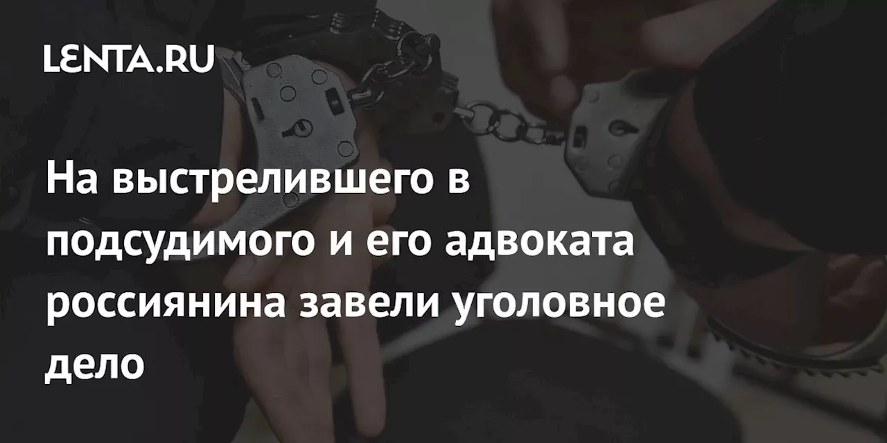 На выстрелившего в подсудимого и его адвоката россиянина завели уголовное дело