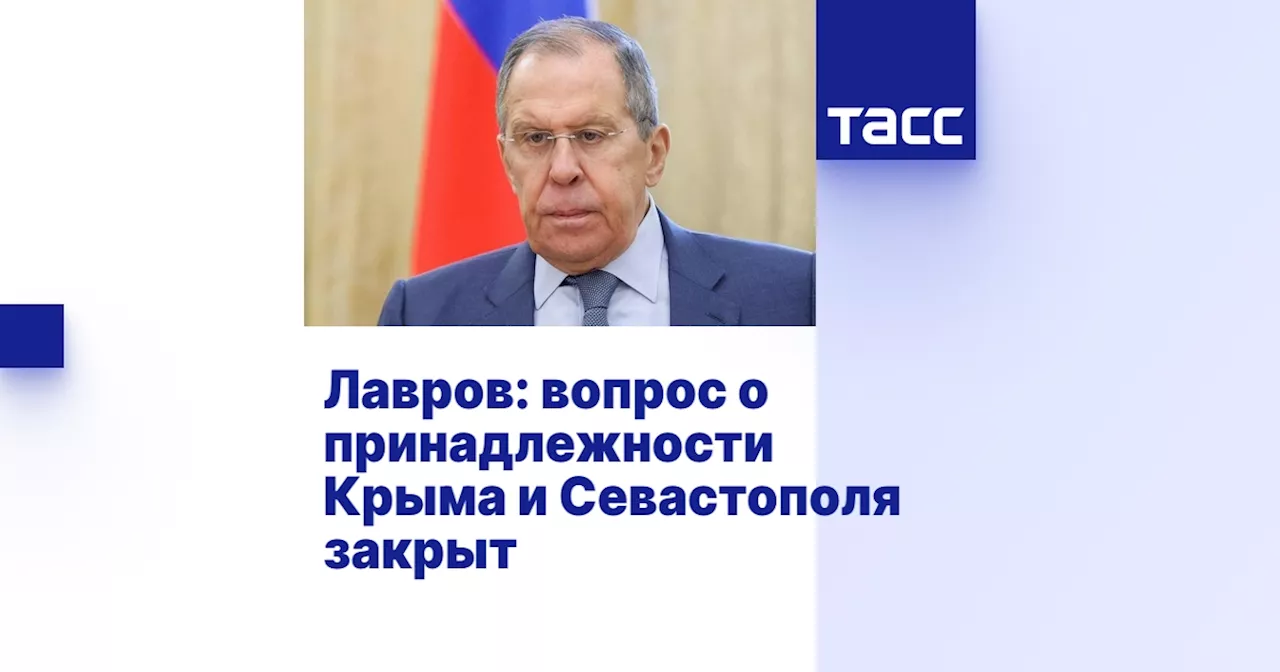 Лавров: вопрос о принадлежности Крыма и Севастополя закрыт