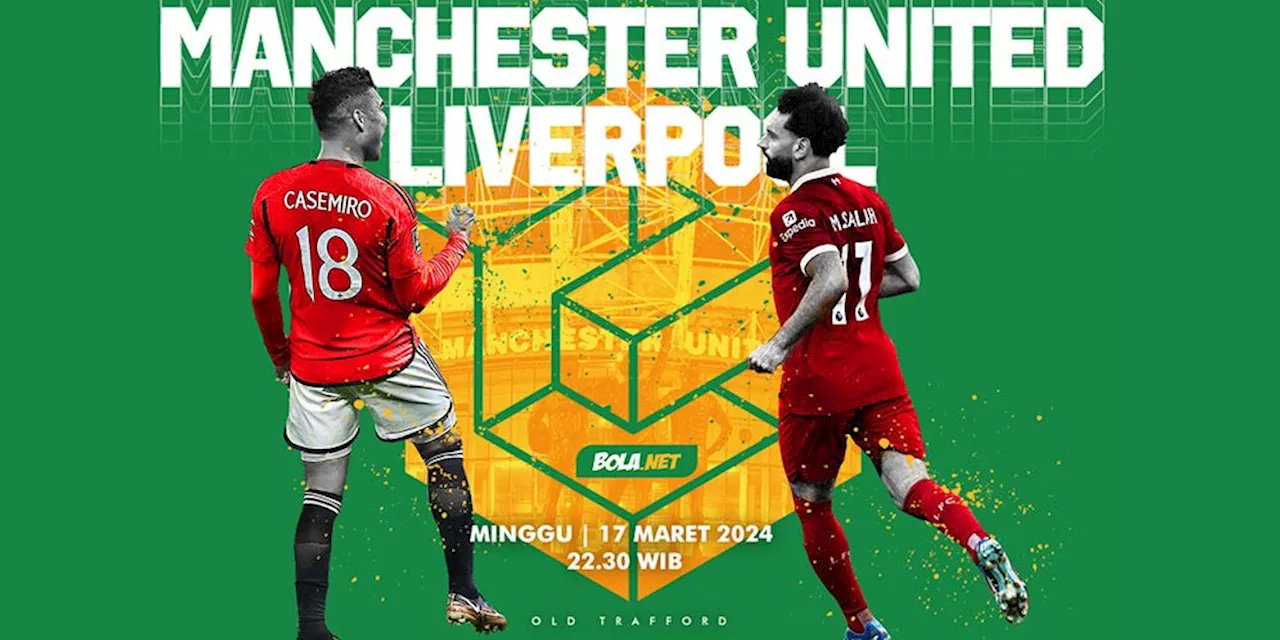 Jadwal Siaran Langsung 8 Besar Piala FA Manchester United vs Liverpool, Minggu 17 Maret 2024