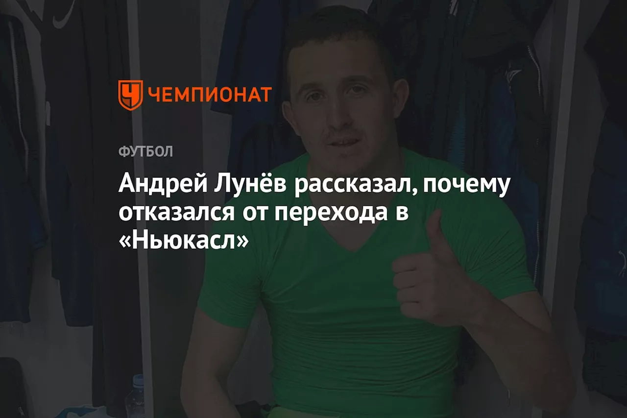 Андрей Лунёв рассказал, почему отказался от перехода в «Ньюкасл»