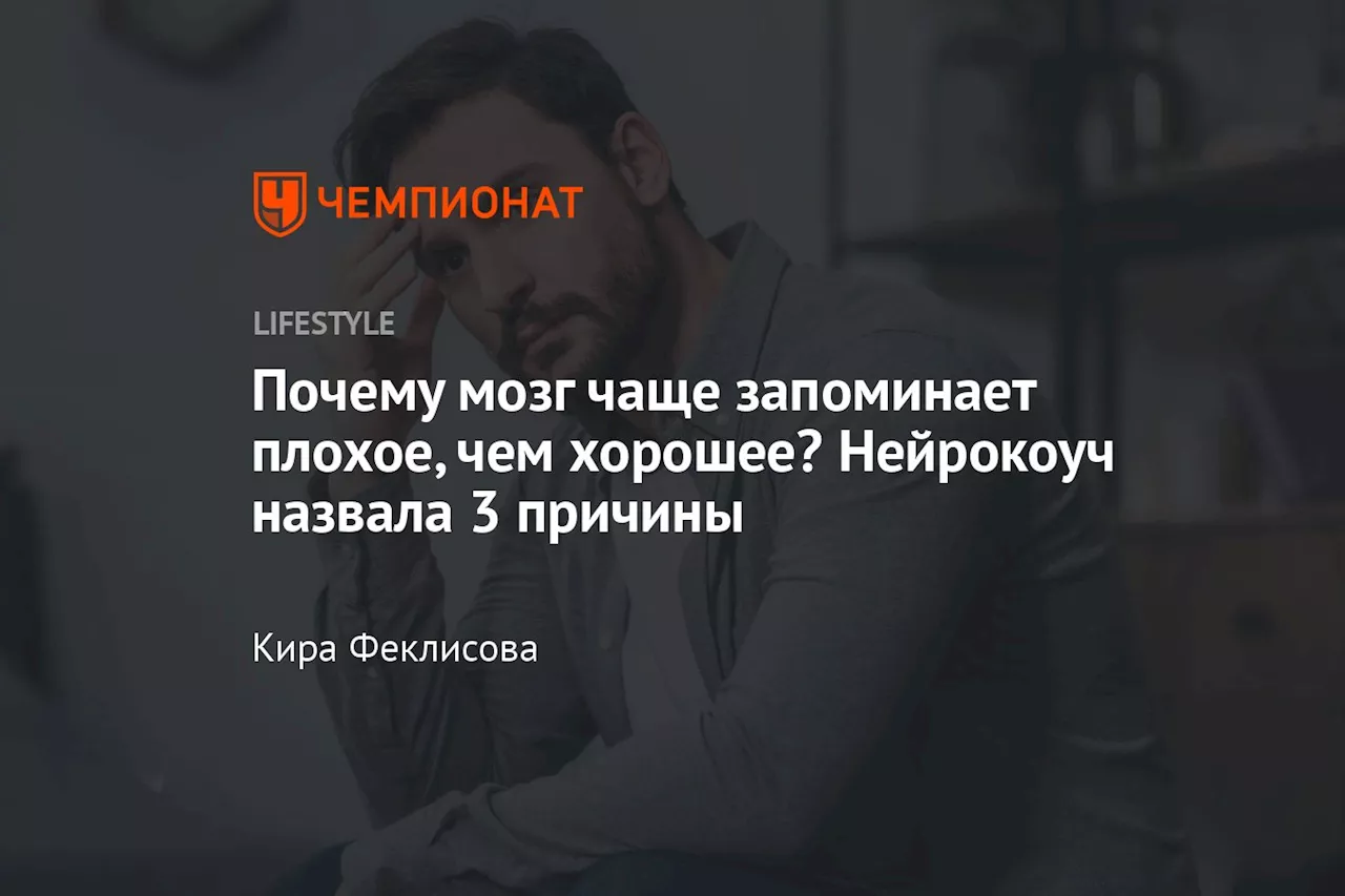 Почему мозг чаще запоминает плохое, чем хорошее? Нейрокоуч назвала 3 причины