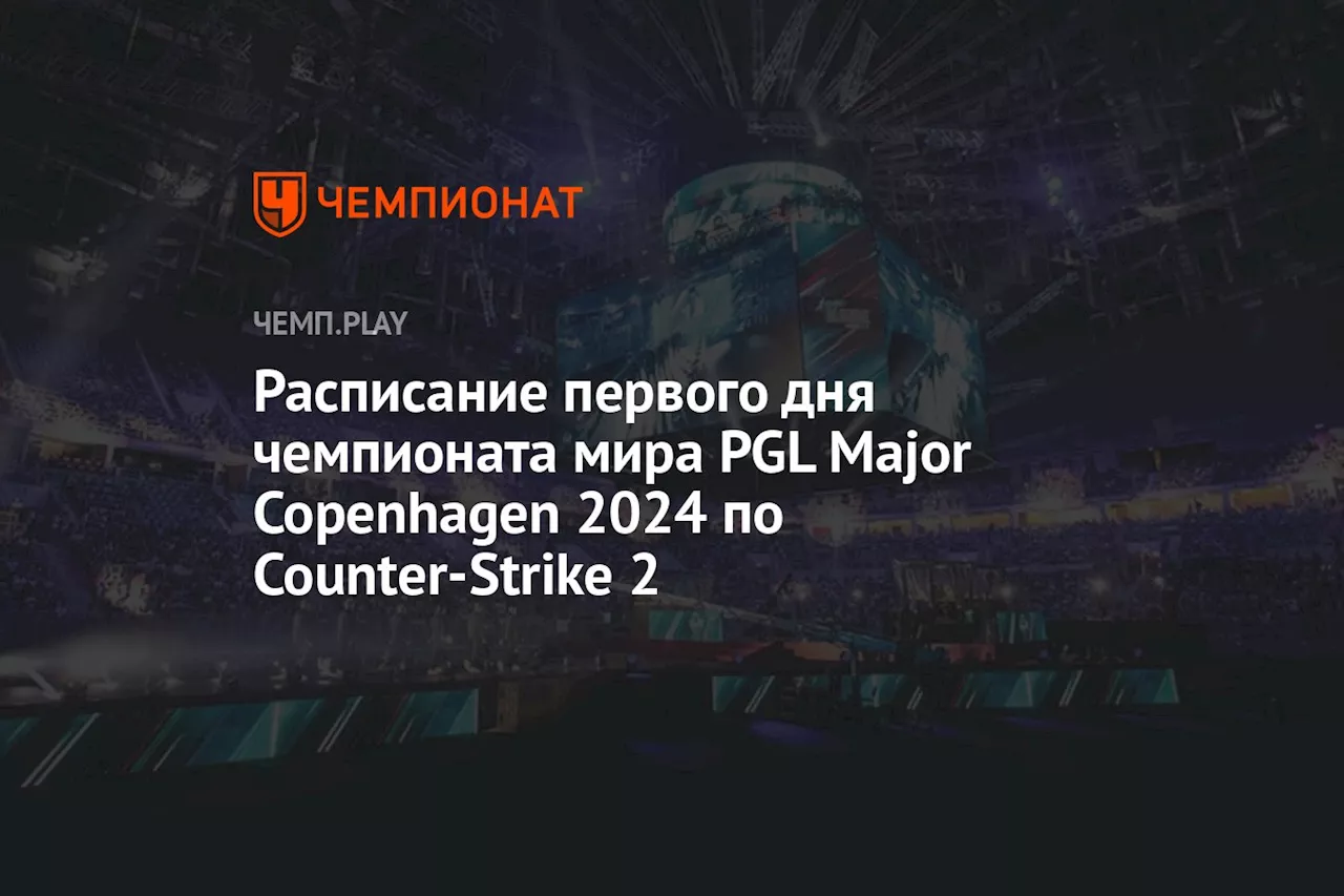 Расписание первого дня чемпионата мира PGL Major Copenhagen 2024 по Counter-Strike 2