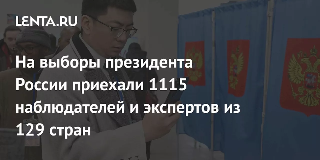 На выборы президента России приехали 1115 наблюдателей и экспертов из 129 стран