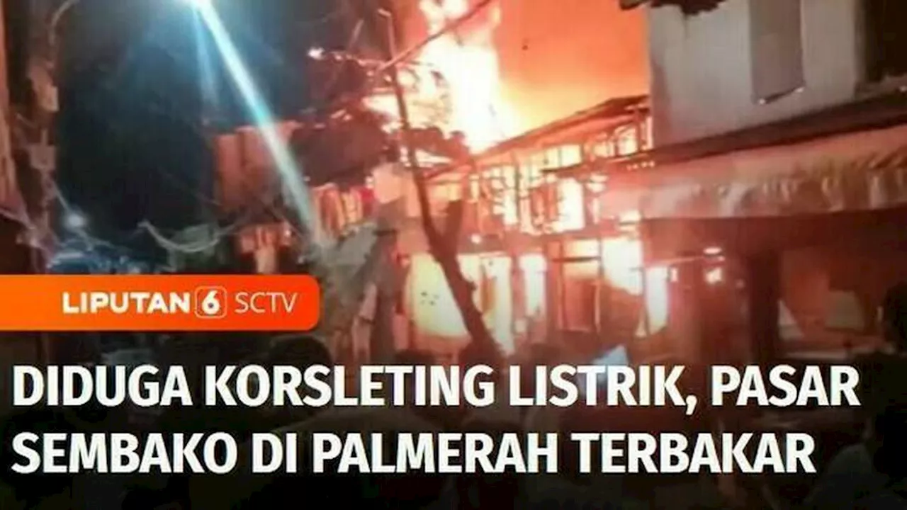 VIDEO: Kebakaran Landa Pasar Sembako di Palmerah, Diduga Akibat Korsleting Listrik