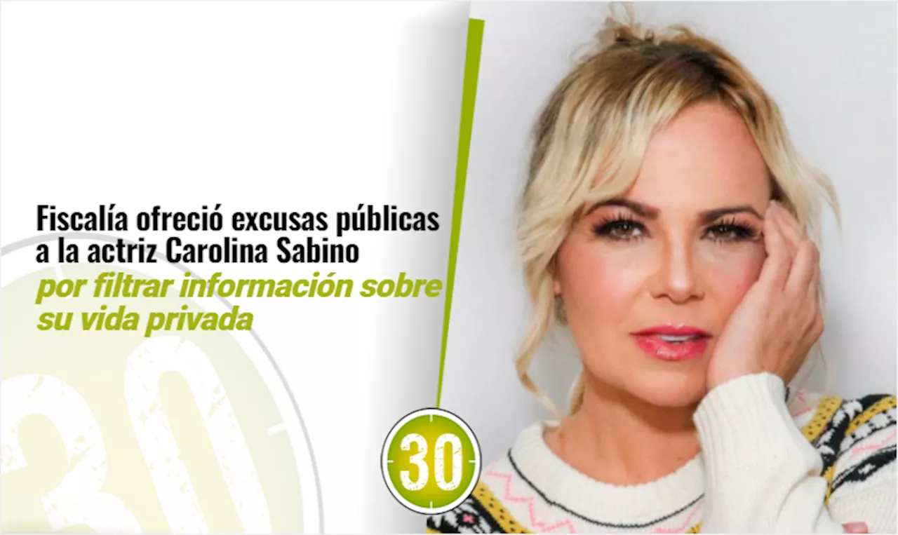 Fiscalía ofreció excusas públicas a la actriz Carolina Sabino por filtrar información sobre su vida privada