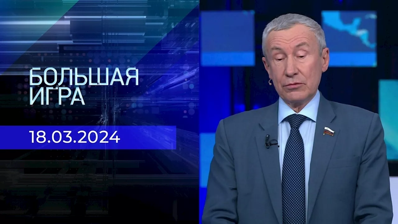 Большая игра. Часть 2. Выпуск от 18.03.2024