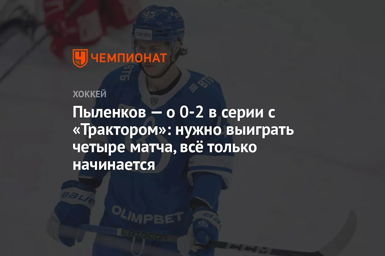 Пыленков — о 0-2 в серии с «Трактором»: нужно выиграть четыре матча, всё только начинается