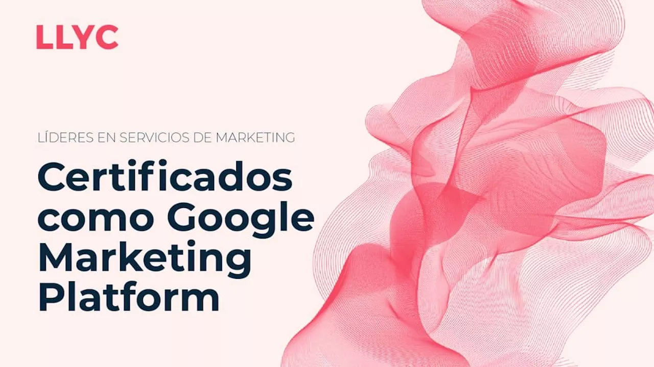 LLYC consigue la certificación global de Google Marketing Platform