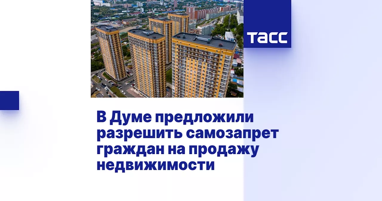 В Думе предложили разрешить самозапрет граждан на продажу недвижимости