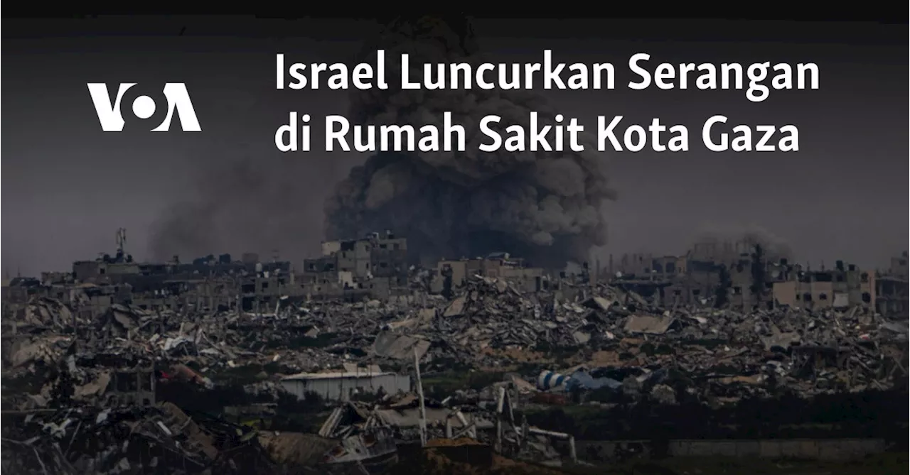 Israel Luncurkan Serangan di Rumah Sakit Kota Gaza