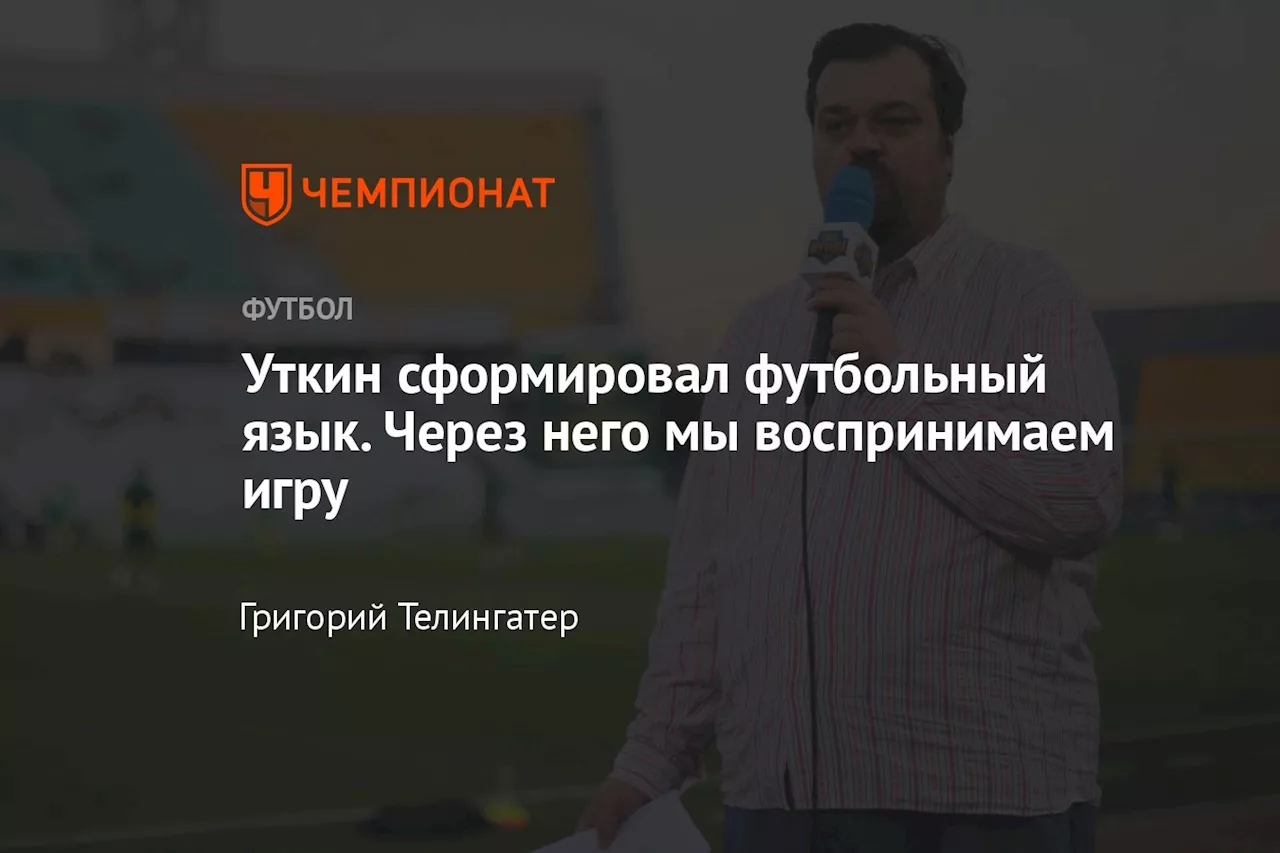 Уткин сформировал футбольный язык. Через него мы воспринимаем игру