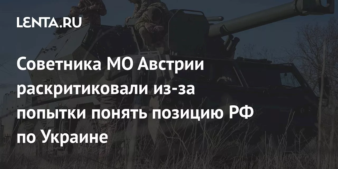 Советника МО Австрии раскритиковали из-за попытки понять позицию РФ по Украине