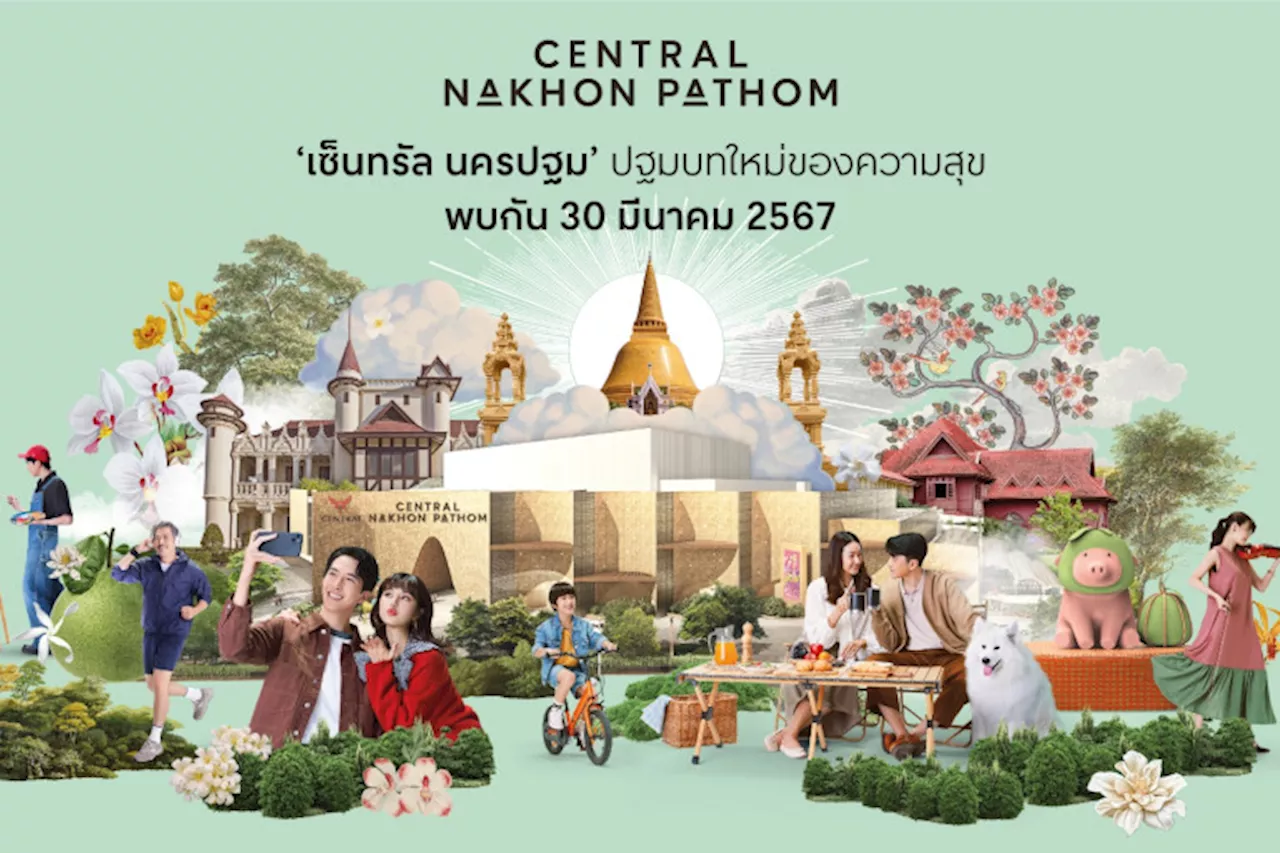 ปักหมุดเปิด 30 มี.ค. 'เซ็นทรัล นครปฐม' แลนด์มาร์ก ยิ่งใหญ่ที่สุดในนครปฐม ยกระดับเมืองศักยภาพประตูสู่ภาคตะวันตก