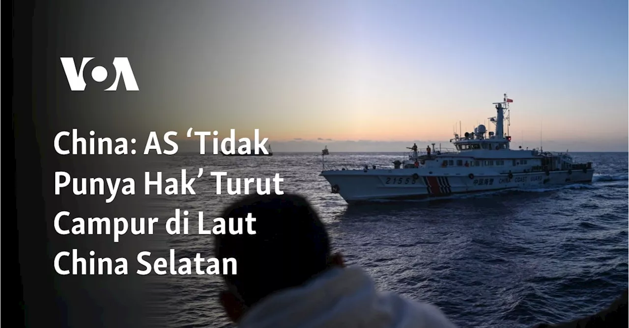 China: AS ‘Tidak Punya Hak’ Turut Campur di Laut China Selatan