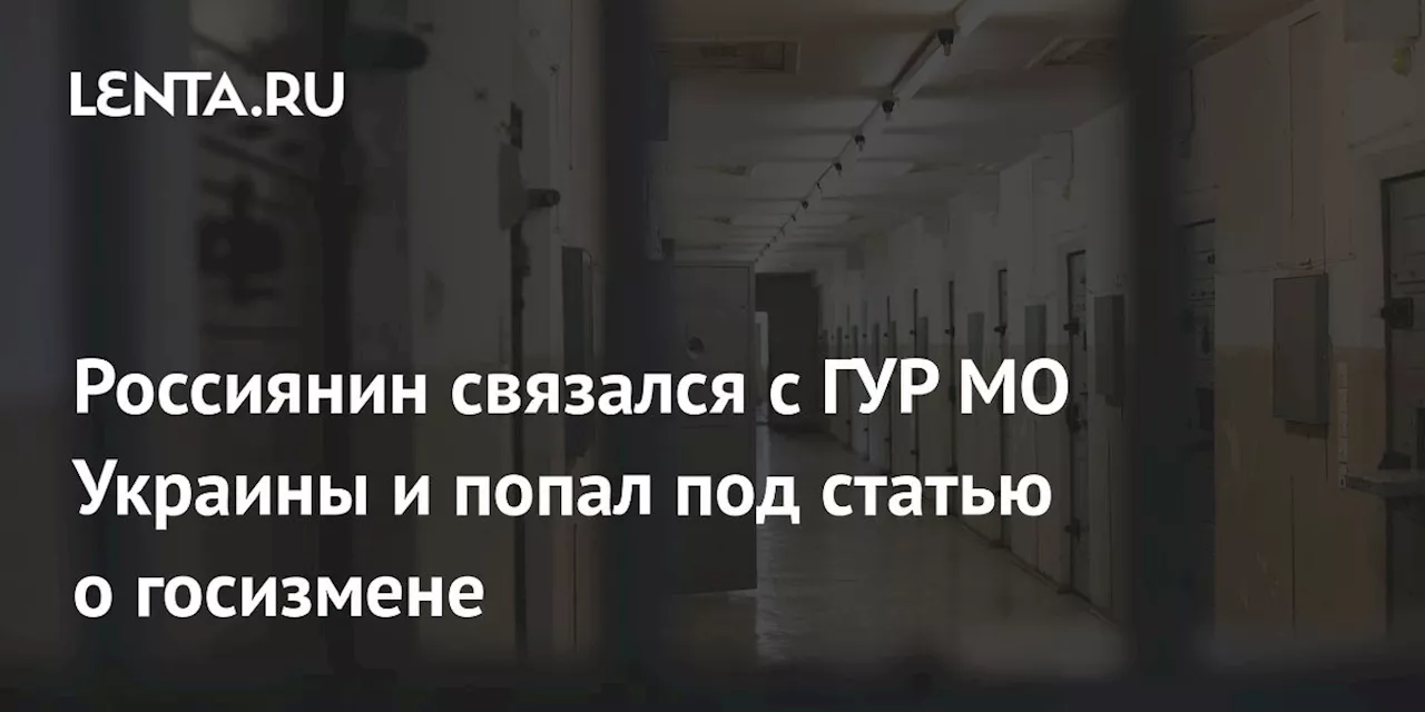 Россиянин связался с ГУР МО Украины и попал под статью о госизмене