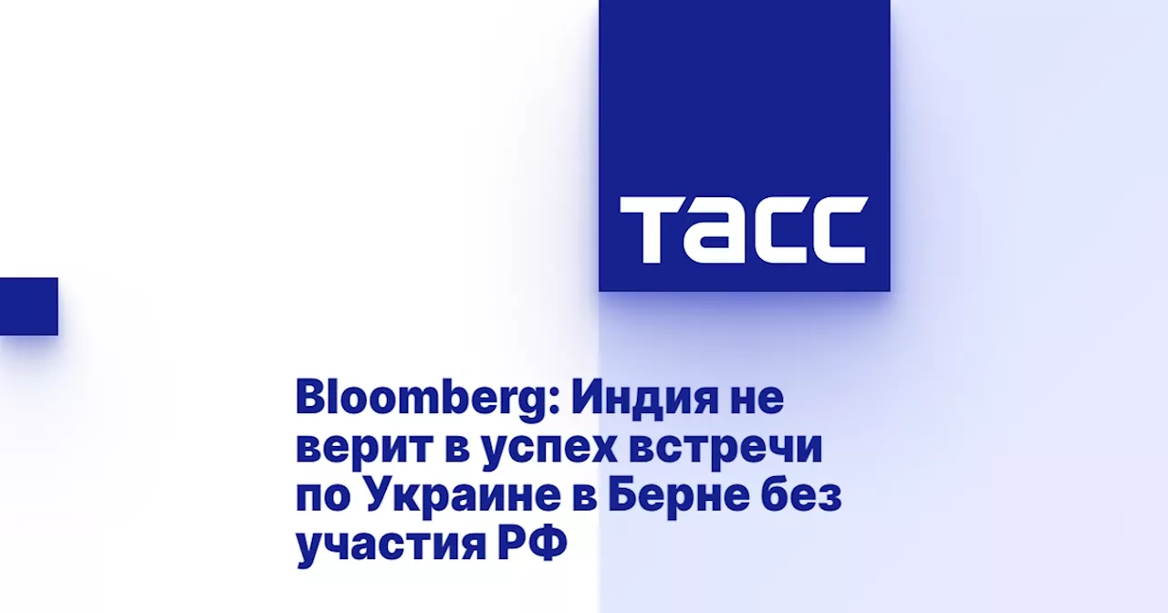 Bloomberg: Индия не верит в успех встречи по Украине в Берне без участия РФ