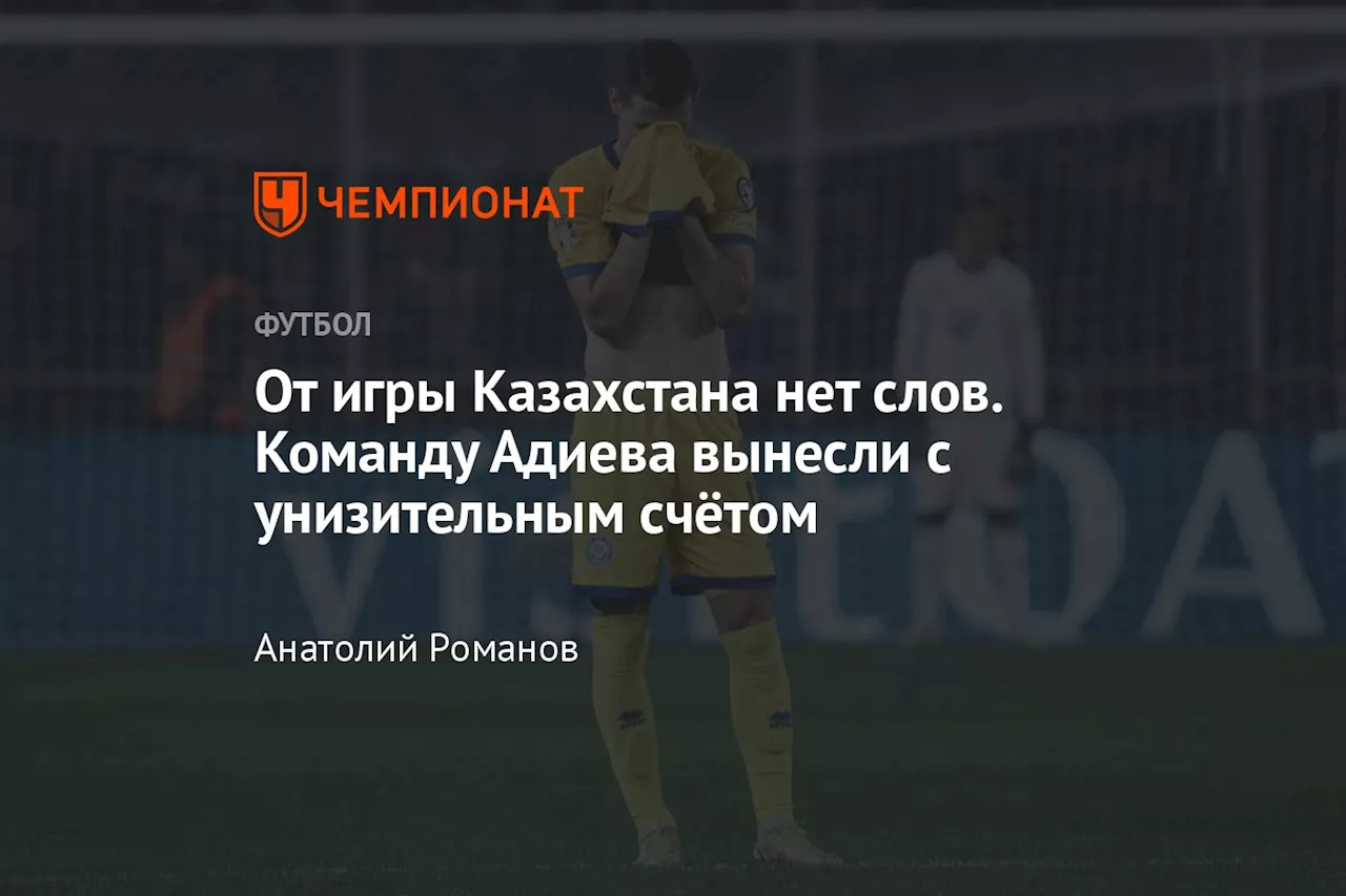 От игры Казахстана нет слов. Команду Адиева вынесли с унизительным счётом