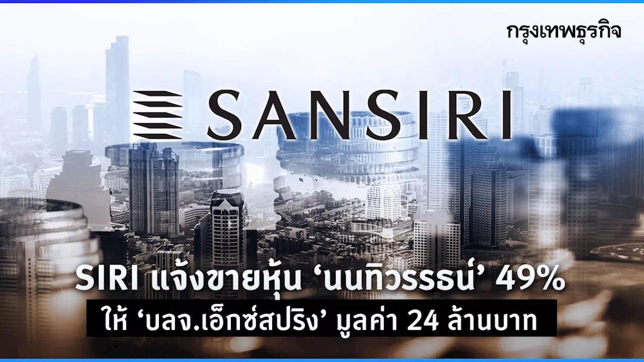 SIRI แจ้งขายหุ้น 'นนทิวรรธน์' 49% ให้ 'บลจ.เอ็กซ์สปริง' มูลค่า 24 ล้านบาท