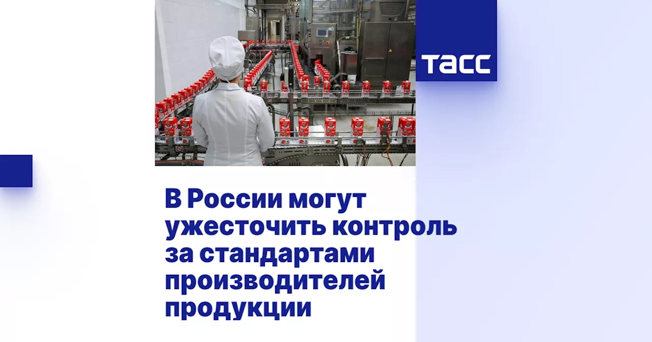 В России могут ужесточить контроль за стандартами производителей продукции