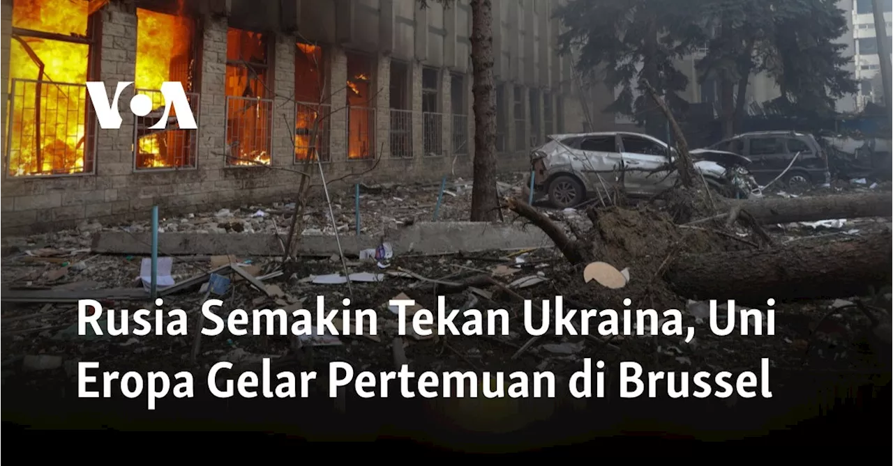 Rusia Semakin Tekan Ukraina, Uni Eropa Gelar Pertemuan di Brussel