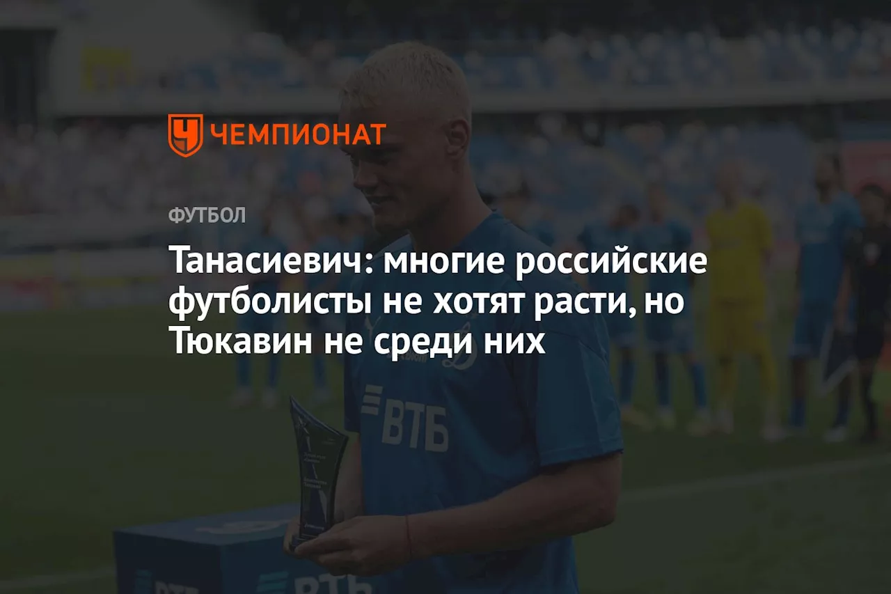 Танасиевич: многие российские футболисты не хотят расти, но Тюкавин не среди них