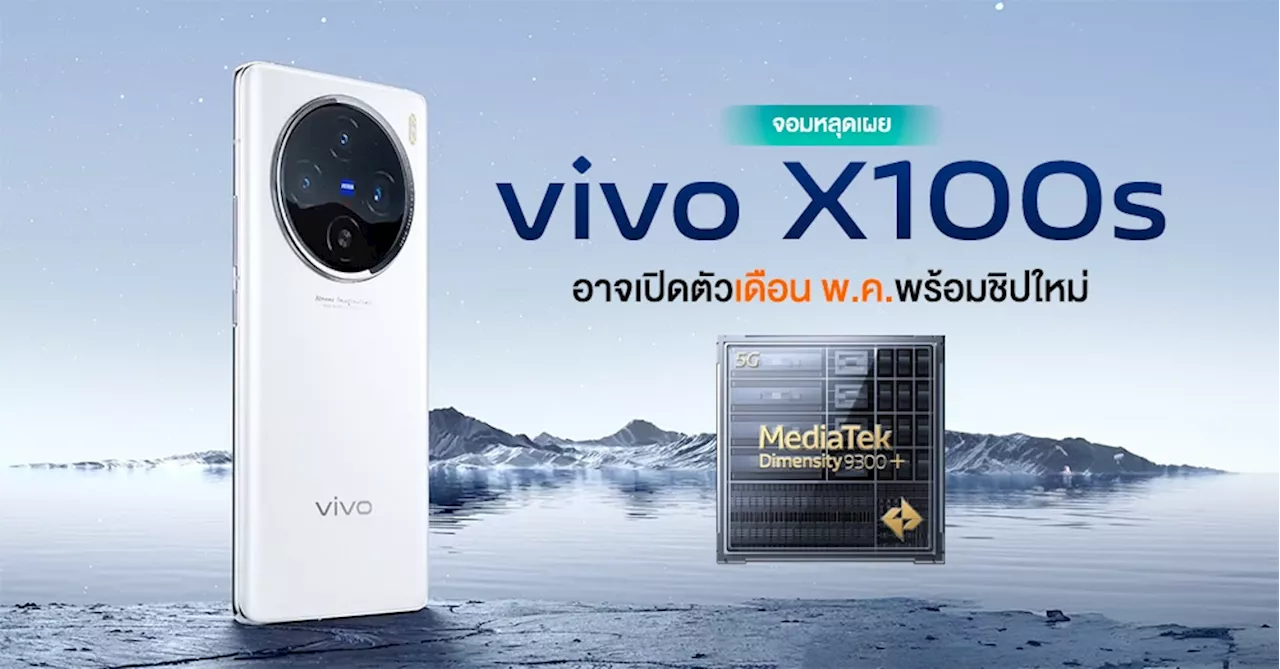 ลืออีก! จอมแม่นบอก vivo X100s อาจเปิดตัวเดือน พ.ค.นี้พร้อม “ชิป Dimensity 9300+” !?