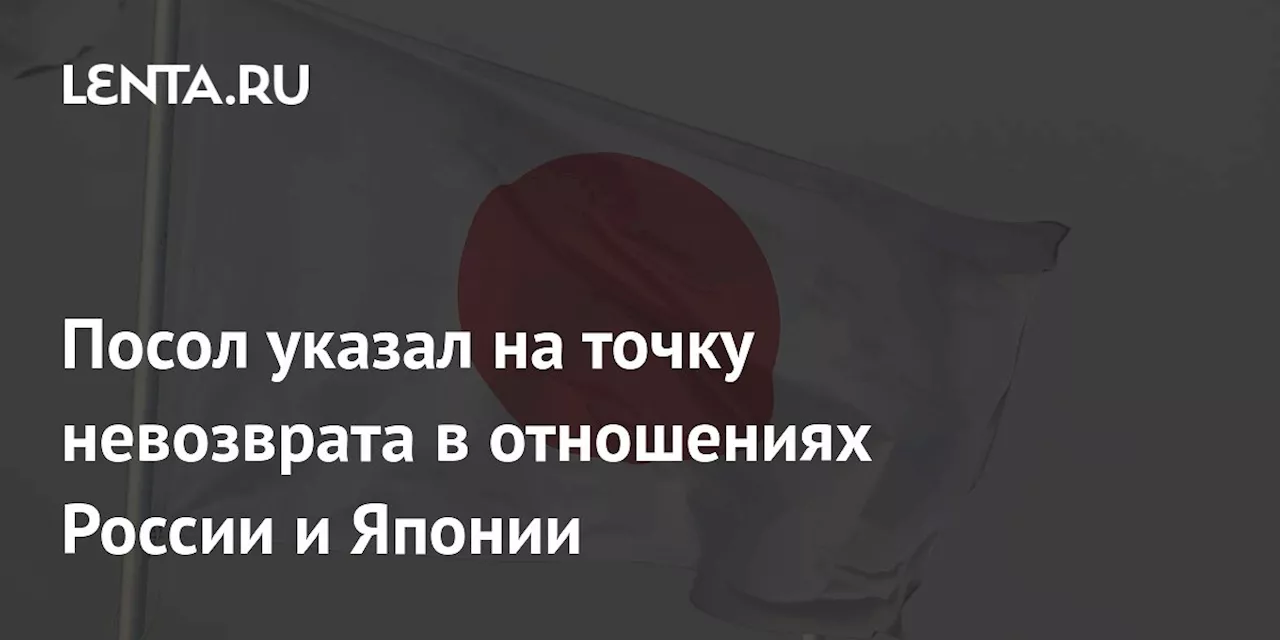 Посол указал на точку невозврата в отношениях России и Японии