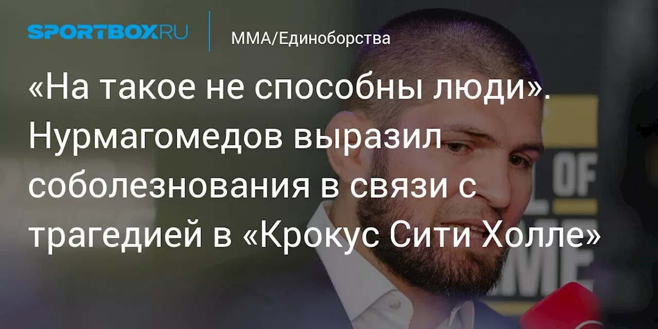 «На такое не способны люди». Нурмагомедов выразил соболезнования в связи с трагедией в «Крокус Сити Холле»