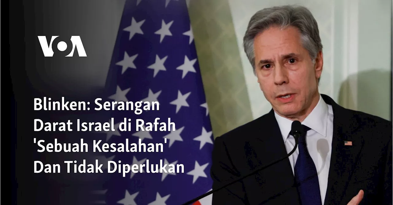 Blinken: Serangan Darat Israel di Rafah 'Sebuah Kesalahan' Dan Tidak Diperlukan