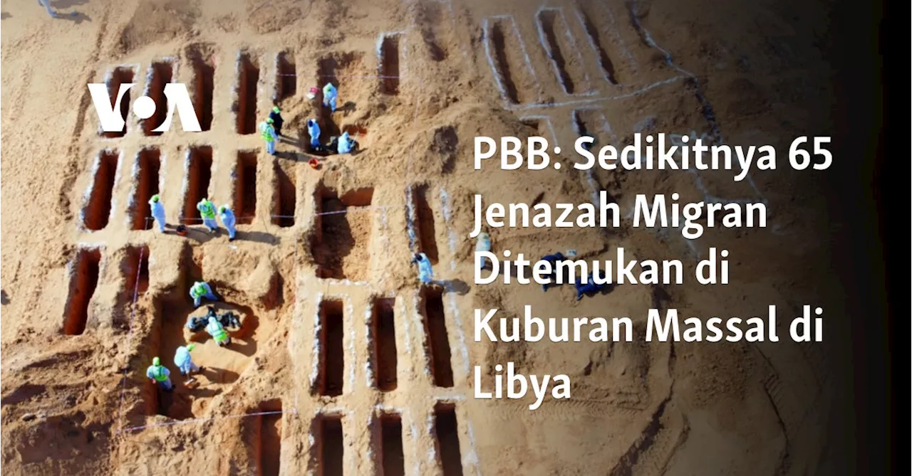 PBB: Sedikitnya 65 Jenazah Migran Ditemukan di Kuburan Massal di Libya