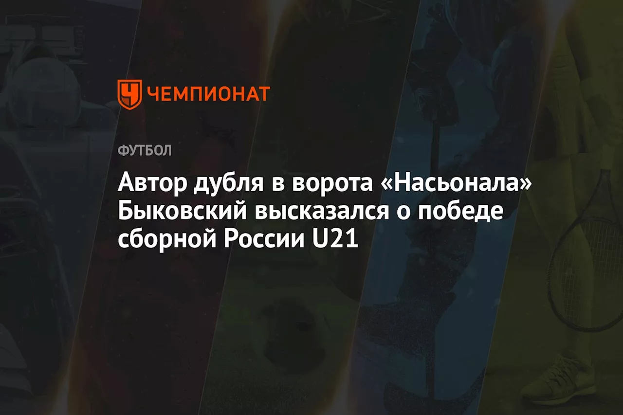 Автор дубля в ворота «Насьонала» Быковский высказался о победе сборной России U21