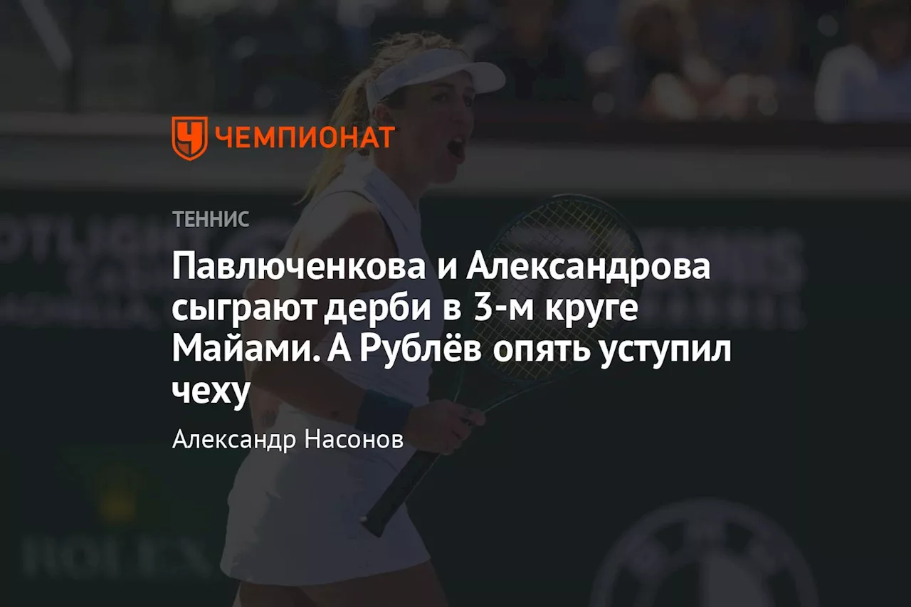 Павлюченкова и Александрова сыграют дерби в 3-м круге Майами. А Рублёв опять уступил чеху