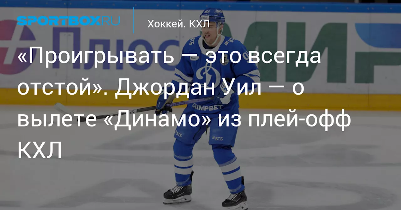 «Проигрывать — это всегда отстой». Джордан Уил — о вылете «Динамо» из плей‑офф КХЛ