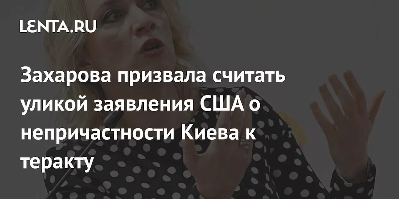 Захарова призвала считать уликой заявления США о непричастности Киева к теракту