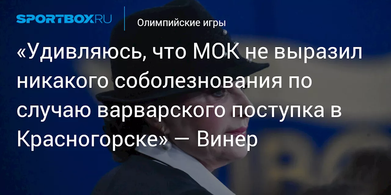 «Удивляюсь, что МОК не выразил никакого соболезнования по случаю варварского поступка в Красногорске» — Винер