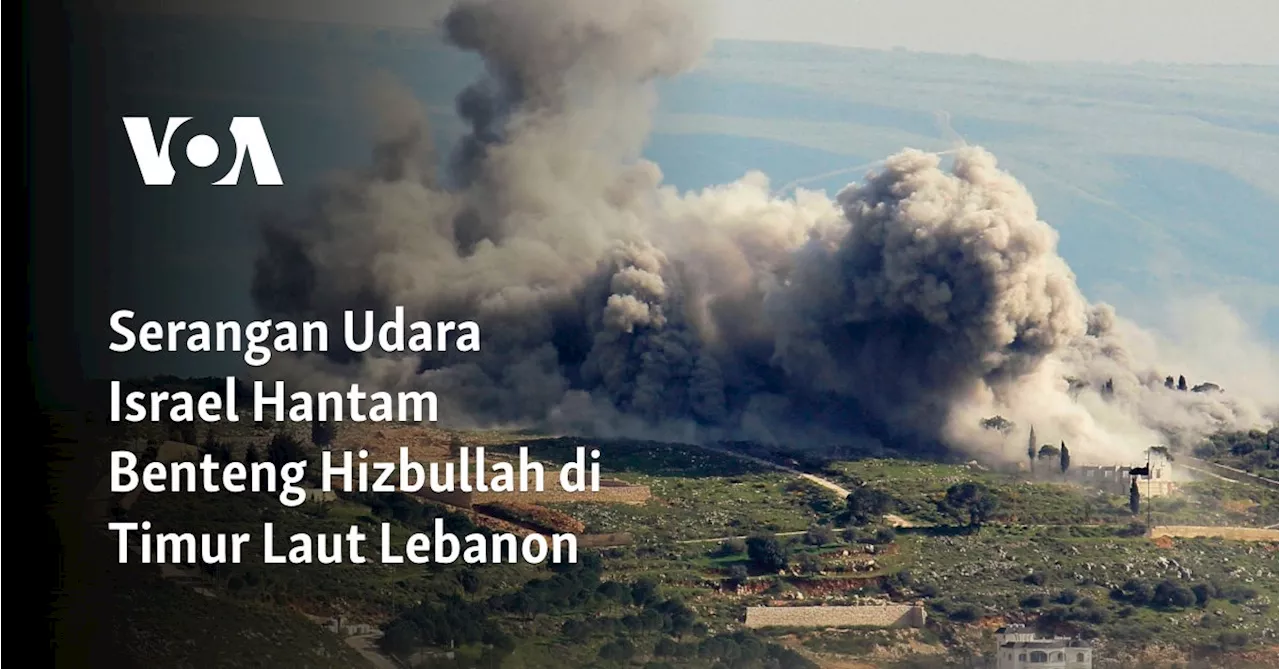 Serangan Udara Israel Hantam Benteng Hizbullah di Timur Laut Lebanon